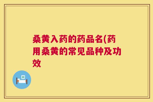 桑黄入药的药品名(药用桑黄的常见品种及功效 桑黄入药的药品名(药用桑黄的常见品种及功效