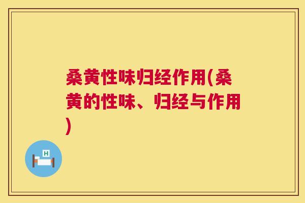 桑黄性味归经作用(桑黄的性味、归经与作用) 桑黄性味归经作用(桑黄的性味、归经与作用)