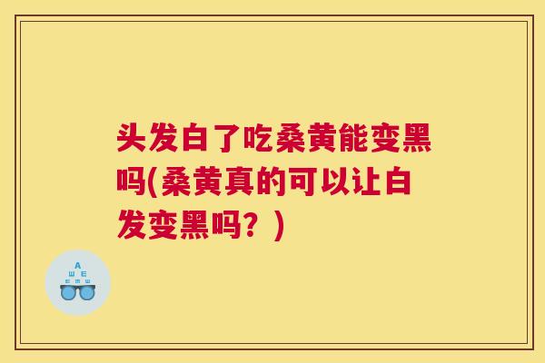 头发白了吃桑黄能变黑吗(桑黄真的可以让白发变黑吗?) 头发白了吃桑黄能变黑吗(桑黄真的可以让白发变黑吗?)