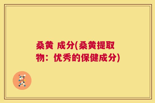 桑黄 成分(桑黄提取物：优秀的保健成分)