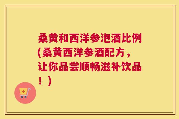 桑黄和西洋参泡酒比例(桑黄西洋参酒配方,让你品尝顺畅滋补饮品!) 桑黄和西洋参泡酒比例(桑黄西洋参酒配方,让你品尝顺畅滋补饮品!)