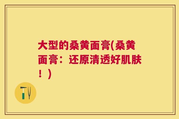 大型的桑黄面膏(桑黄面膏:还原清透好!) 大型的桑黄面膏(桑黄面膏:还原清透好!)