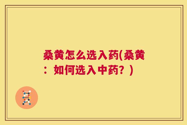 桑黄怎么选入药(桑黄:如何选入?) 桑黄怎么选入药(桑黄:如何选入?)