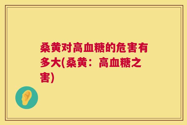桑黄对高的危害有多大(桑黄:高之害) 桑黄对高的危害有多大(桑黄:高之害)