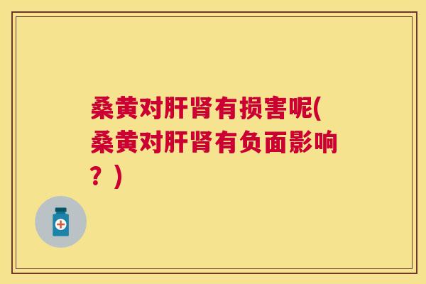 桑黄对有损害呢(桑黄对有负面影响?) 桑黄对有损害呢(桑黄对有负面影响?)