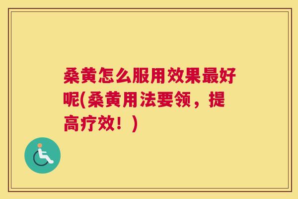 桑黄怎么服用效果好呢(桑黄用法要领,提高疗效!) 桑黄怎么服用效果好呢(桑黄用法要领,提高疗效!)