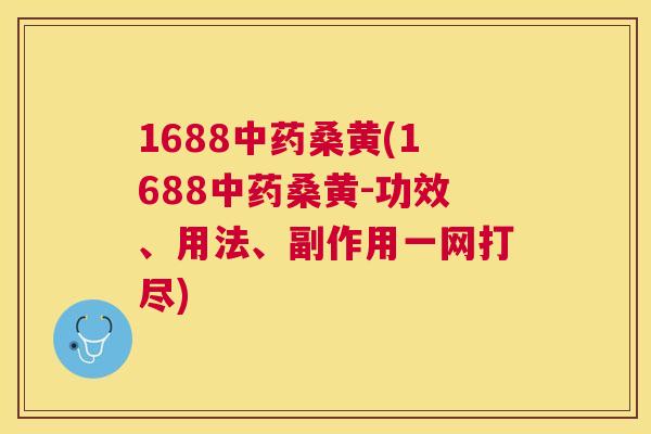 1688桑黄(1688桑黄-功效、用法、副作用一网打尽) 1688桑黄(1688桑黄-功效、用法、副作用一网打尽)