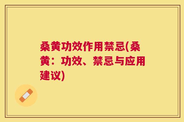 桑黄功效作用禁忌(桑黄:功效、禁忌与应用建议) 桑黄功效作用禁忌(桑黄:功效、禁忌与应用建议)
