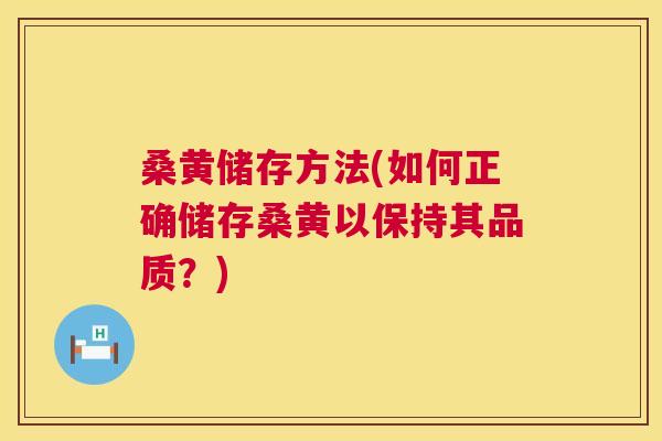 桑黄储存方法(如何正确储存桑黄以保持其品质?) 桑黄储存方法(如何正确储存桑黄以保持其品质?)