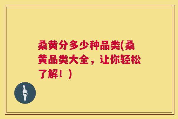 桑黄分多少种品类(桑黄品类大全,让你轻松了解!) 桑黄分多少种品类(桑黄品类大全,让你轻松了解!)