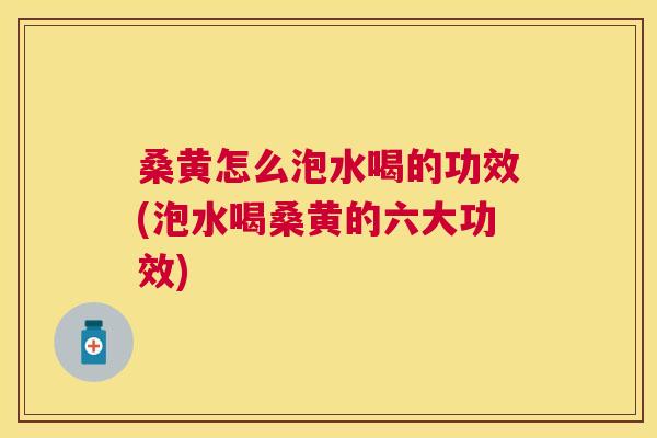 桑黄怎么泡水喝的功效(泡水喝桑黄的六大功效) 桑黄怎么泡水喝的功效(泡水喝桑黄的六大功效)