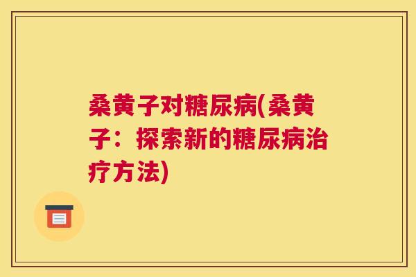 桑黄子对(桑黄子:探索新的方法) 桑黄子对(桑黄子:探索新的方法)
