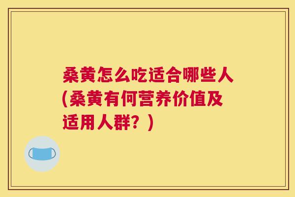 桑黄怎么吃适合哪些人(桑黄有何营养价值及适用人群?) 桑黄怎么吃适合哪些人(桑黄有何营养价值及适用人群?)