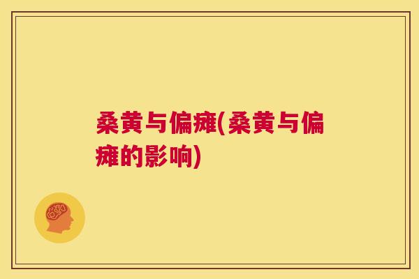 桑黄与偏瘫(桑黄与偏瘫的影响) 桑黄与偏瘫(桑黄与偏瘫的影响)