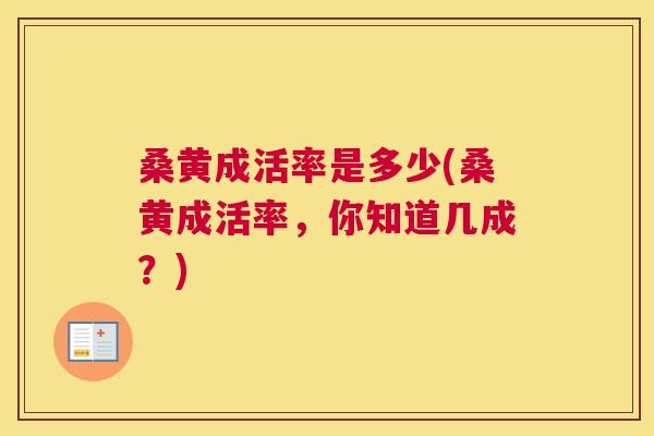 桑黄成活率是多少(桑黄成活率,你知道几成?) 桑黄成活率是多少(桑黄成活率,你知道几成?)