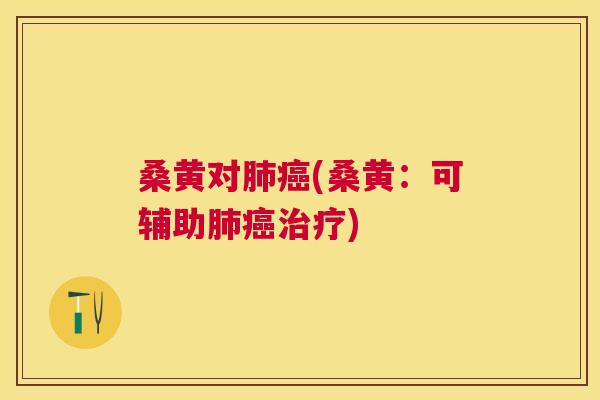 桑黄对(桑黄：可辅助)