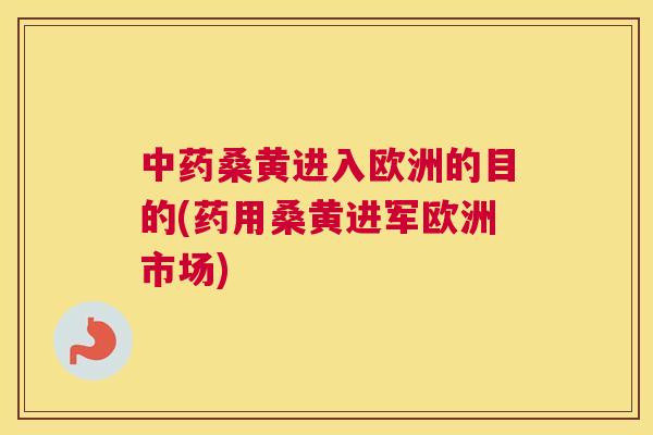 桑黄进入欧洲的目的(药用桑黄进军欧洲市场) 桑黄进入欧洲的目的(药用桑黄进军欧洲市场)