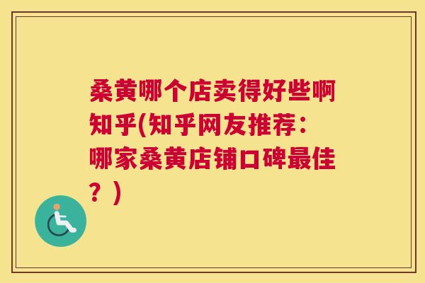 桑黄哪个店卖得好些啊知乎(知乎网友推荐:哪家桑黄店铺口碑佳?) 桑黄哪个店卖得好些啊知乎(知乎网友推荐:哪家桑黄店铺口碑佳?)