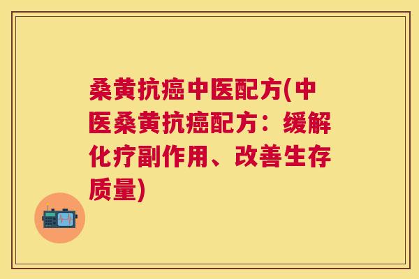桑黄抗中医配方(中医桑黄抗配方:缓解副作用、改善生存质量) 桑黄抗中医配方(中医桑黄抗配方:缓解副作用、改善生存质量)