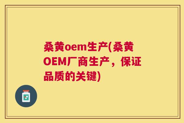 桑黄oem生产(桑黄OEM厂商生产,保证品质的关键) 桑黄oem生产(桑黄OEM厂商生产,保证品质的关键)