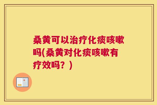 桑黄可以化痰吗(桑黄对化痰有疗效吗?) 桑黄可以化痰吗(桑黄对化痰有疗效吗?)