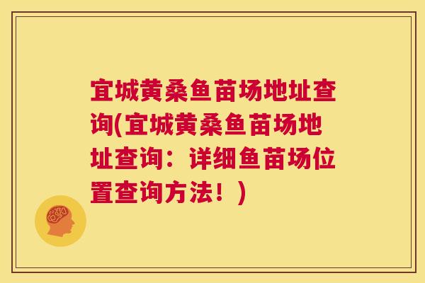 宜城黄桑鱼苗场地址查询(宜城黄桑鱼苗场地址查询:详细鱼苗场位置查询方法!) 宜城黄桑鱼苗场地址查询(宜城黄桑鱼苗场地址查询:详细鱼苗场位置查询方法!)