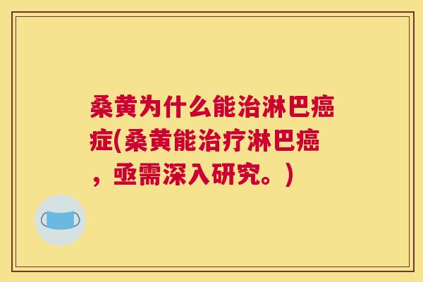 桑黄为什么能淋巴症(桑黄能淋巴,亟需深入研究。) 桑黄为什么能淋巴症(桑黄能淋巴,亟需深入研究。)