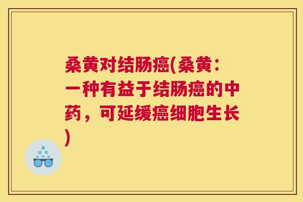 桑黄对结肠(桑黄:一种有益于结肠的,可延缓细胞生长) 桑黄对结肠(桑黄:一种有益于结肠的,可延缓细胞生长)