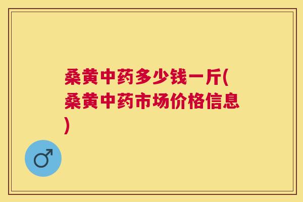 桑黄多少钱一斤(桑黄市场价格信息) 桑黄多少钱一斤(桑黄市场价格信息)