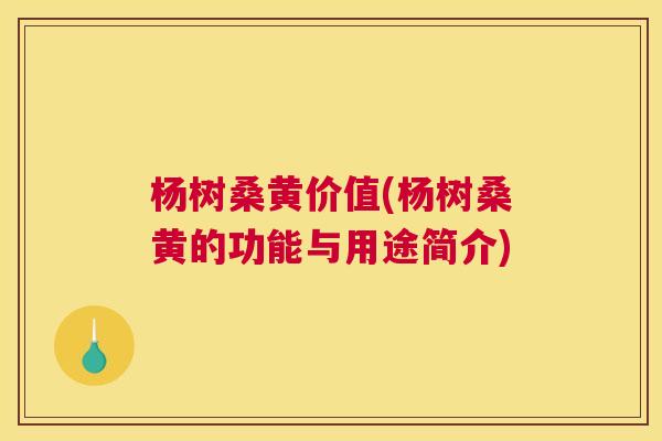 杨树桑黄价值(杨树桑黄的功能与用途简介) 杨树桑黄价值(杨树桑黄的功能与用途简介)