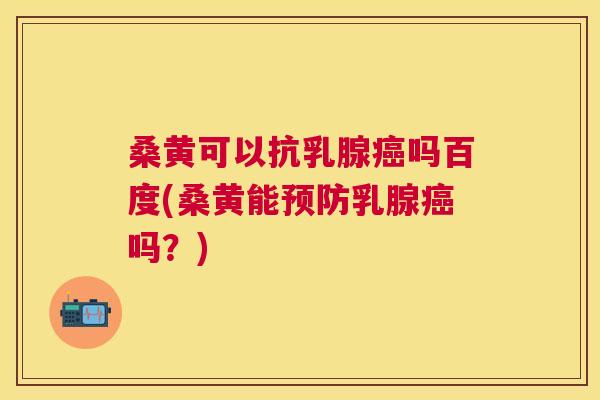 桑黄可以抗乳腺吗百度(桑黄能乳腺吗?) 桑黄可以抗乳腺吗百度(桑黄能乳腺吗?)