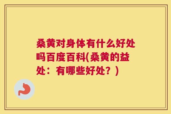 桑黄对身体有什么好处吗百度百科(桑黄的益处:有哪些好处?) 桑黄对身体有什么好处吗百度百科(桑黄的益处:有哪些好处?)