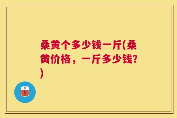 桑黄个多少钱一斤(桑黄价格,一斤多少钱?) 桑黄个多少钱一斤(桑黄价格,一斤多少钱?)