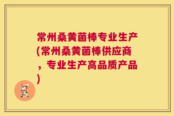 常州桑黄菌棒专业生产(常州桑黄菌棒供应商,专业生产高品质产品) 常州桑黄菌棒专业生产(常州桑黄菌棒供应商,专业生产高品质产品)