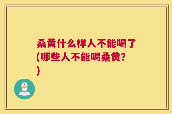 桑黄什么样人不能喝了(哪些人不能喝桑黄?) 桑黄什么样人不能喝了(哪些人不能喝桑黄?)