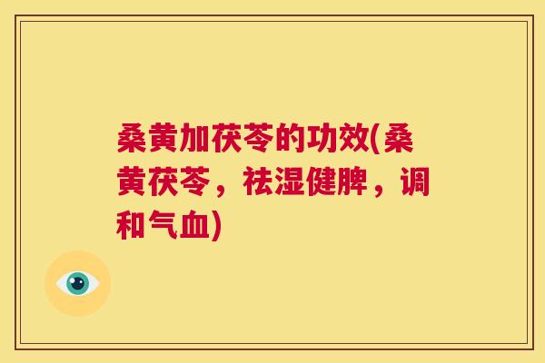 桑黄加茯苓的功效(桑黄茯苓,祛湿健脾,调和气) 桑黄加茯苓的功效(桑黄茯苓,祛湿健脾,调和气)