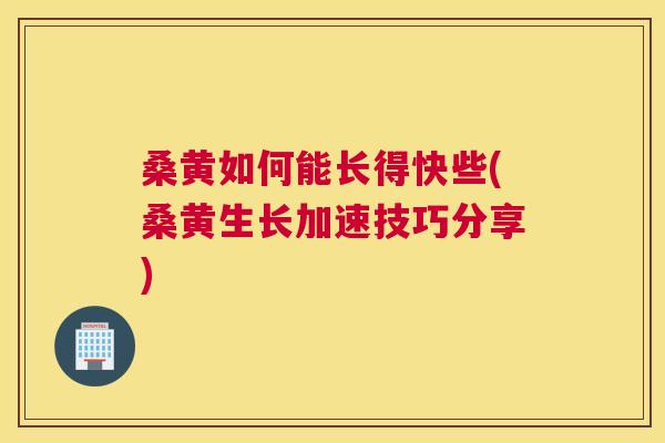 桑黄如何能长得快些(桑黄生长加速技巧分享) 桑黄如何能长得快些(桑黄生长加速技巧分享)