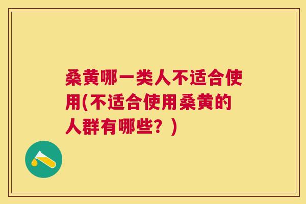 桑黄哪一类人不适合使用(不适合使用桑黄的人群有哪些?) 桑黄哪一类人不适合使用(不适合使用桑黄的人群有哪些?)
