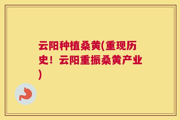 云阳种植桑黄(重现历史!云阳重振桑黄产业) 云阳种植桑黄(重现历史!云阳重振桑黄产业)
