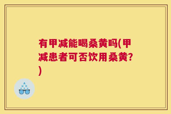 有甲减能喝桑黄吗(甲减患者可否饮用桑黄?) 有甲减能喝桑黄吗(甲减患者可否饮用桑黄?)