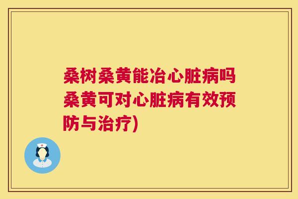 桑树桑黄能冶吗桑黄可对有效与) 桑树桑黄能冶吗桑黄可对有效与)