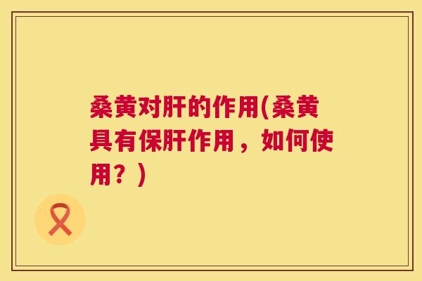 桑黄对的作用(桑黄具有作用,如何使用?) 桑黄对的作用(桑黄具有作用,如何使用?)