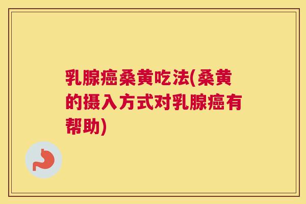 乳腺桑黄吃法(桑黄的摄入方式对乳腺有帮助) 乳腺桑黄吃法(桑黄的摄入方式对乳腺有帮助)