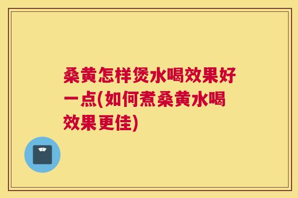 桑黄怎样煲水喝效果好一点(如何煮桑黄水喝效果更佳) 桑黄怎样煲水喝效果好一点(如何煮桑黄水喝效果更佳)