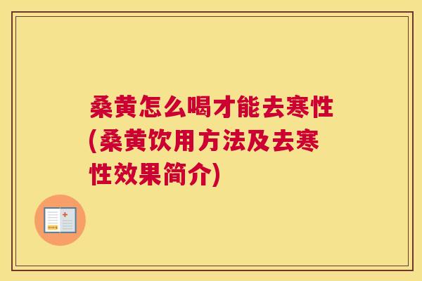 桑黄怎么喝才能去寒性(桑黄饮用方法及去寒性效果简介)