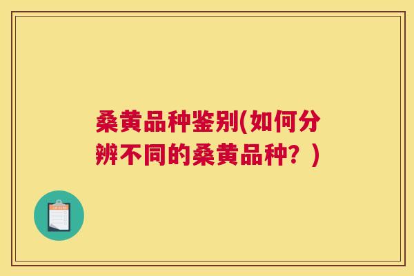 桑黄品种鉴别(如何分辨不同的桑黄品种？)