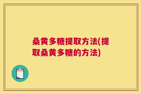 桑黄多糖提取方法(提取桑黄多糖的方法)