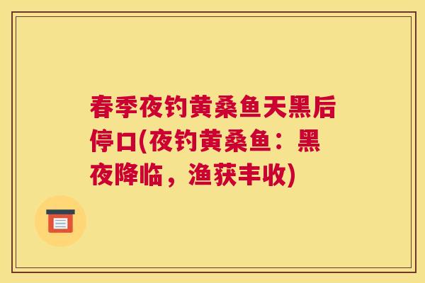 春季夜钓黄桑鱼天黑后停口(夜钓黄桑鱼：黑夜降临，渔获丰收)