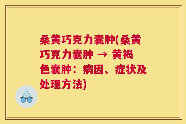 桑黄巧克力囊肿(桑黄巧克力囊肿 → 黄褐色囊肿：因、症状及处理方法)