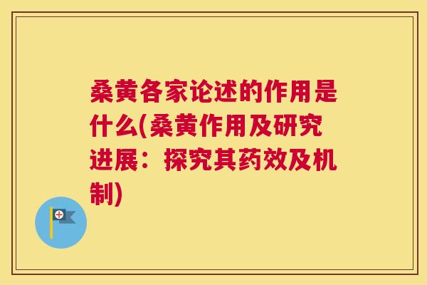 桑黄各家论述的作用是什么(桑黄作用及研究进展：探究其及机制)